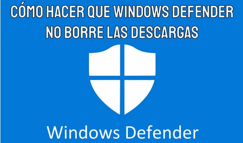 Como hacer para que Windows Defender no borre las descargas