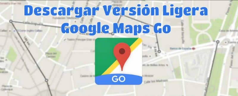 Descargar version ligera Google Maps Go