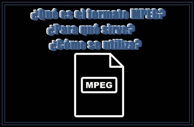 Que es el formato MPEG para que sirve y como se utiliza